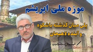 موزه ملی ابریشم؛ پلی میان گذشته باشکوه و آینده لاهیجان/ انوشیروان مباشرامینی