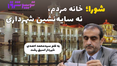 شورا؛ خانه مردم، نه سایهنشین شهرداری / سیدمحمد احمدی شهردار اسبق رشت